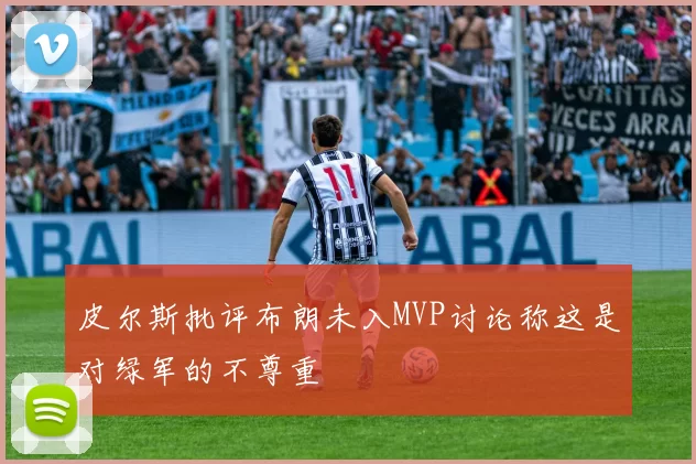 皮尔斯批评布朗未入MVP讨论称这是对绿军的不尊重