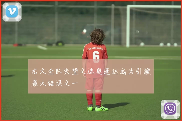 尤文全队失望之选奥蓬达成为引援最大错误之一